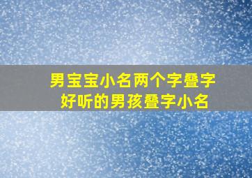 男宝宝小名两个字叠字 好听的男孩叠字小名